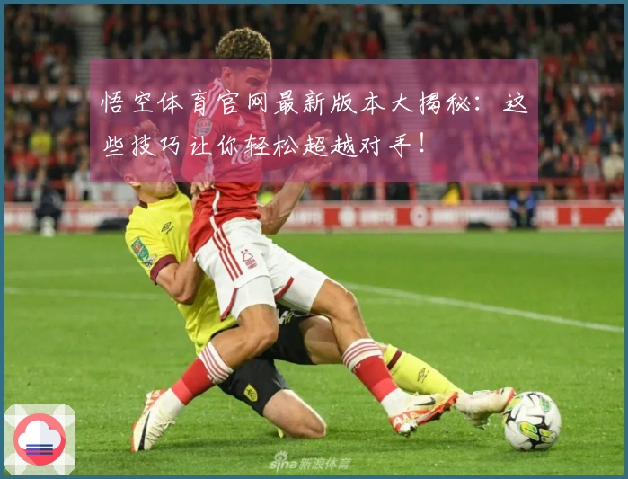 悟空体育官网最新版本大揭秘：这些技巧让你轻松超越对手！